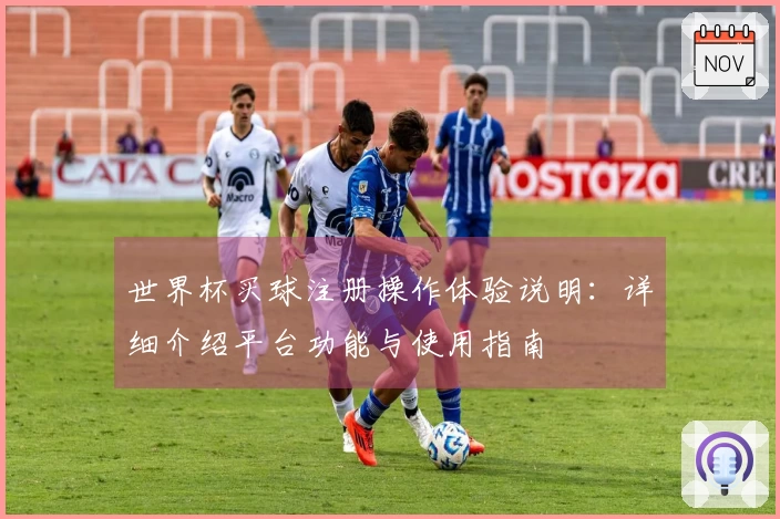 世界杯买球注册操作体验说明：详细介绍平台功能与使用指南