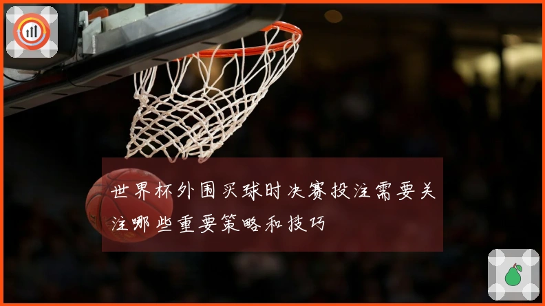 世界杯外围买球时决赛投注需要关注哪些重要策略和技巧