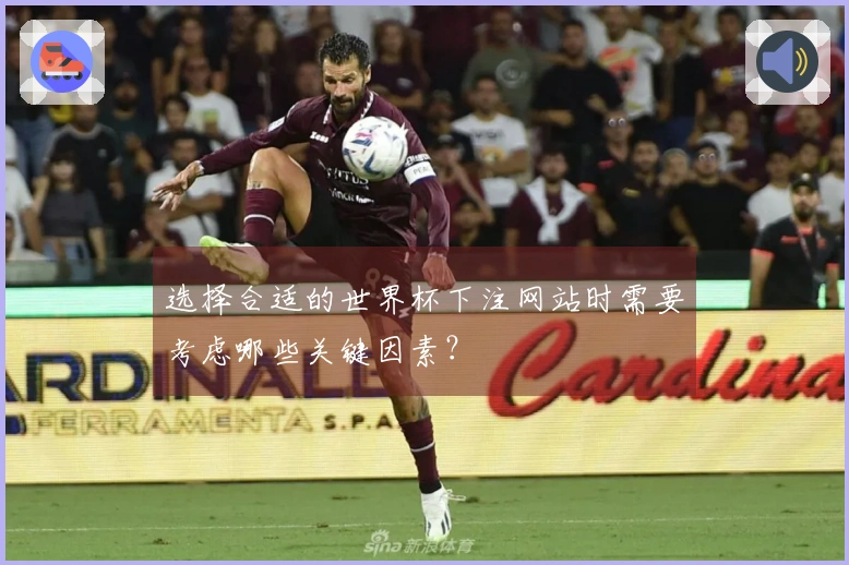 选择合适的世界杯下注网站时需要考虑哪些关键因素？
